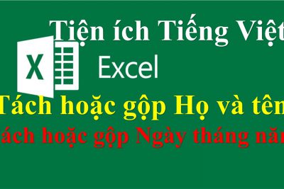 Tiện ích tiếng Việt Excel Tách gộp Họ và tên Ngày tháng năm dễ dàng, chính xác, nhanh chóng