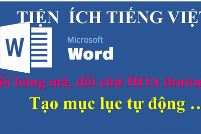 Tiện ích tiếng Việt trên Word. Đổi kiểu chữ HOA, thường, viết hoa đầu từ. Đổi bảng mã Font chữ tiếng Việt. Tạo mục lục